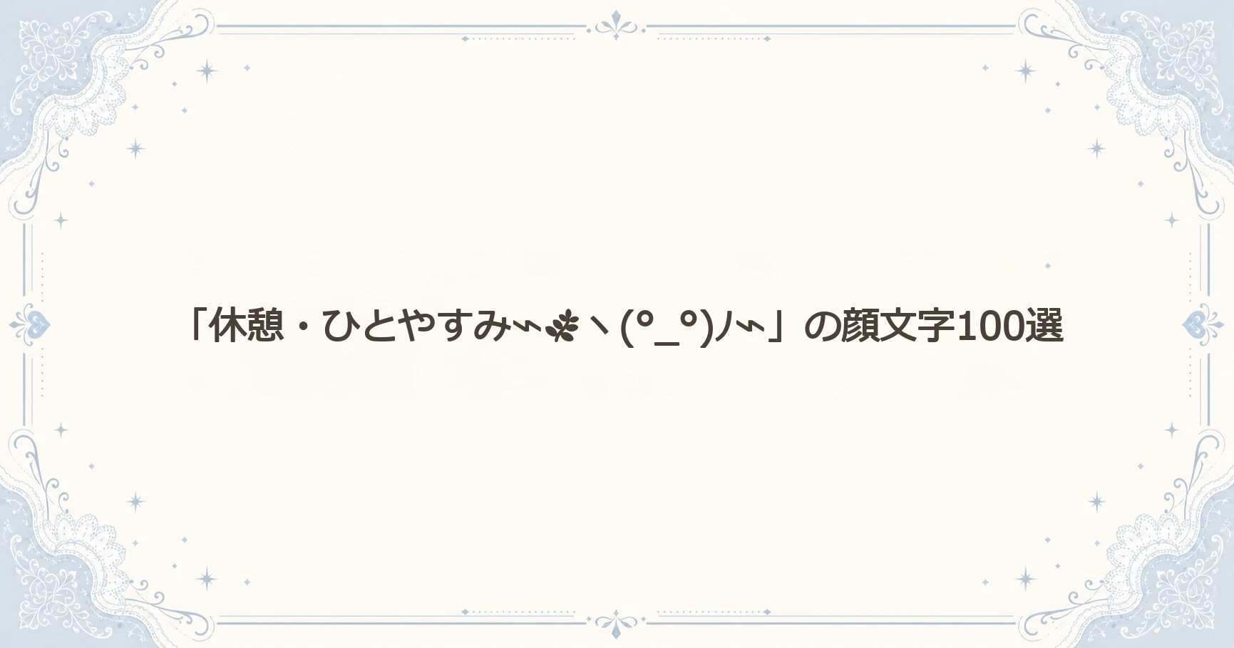 「休憩・ひとやすみ⌁ヽ(°_°)ﾉ⌁」の顔文字100選
