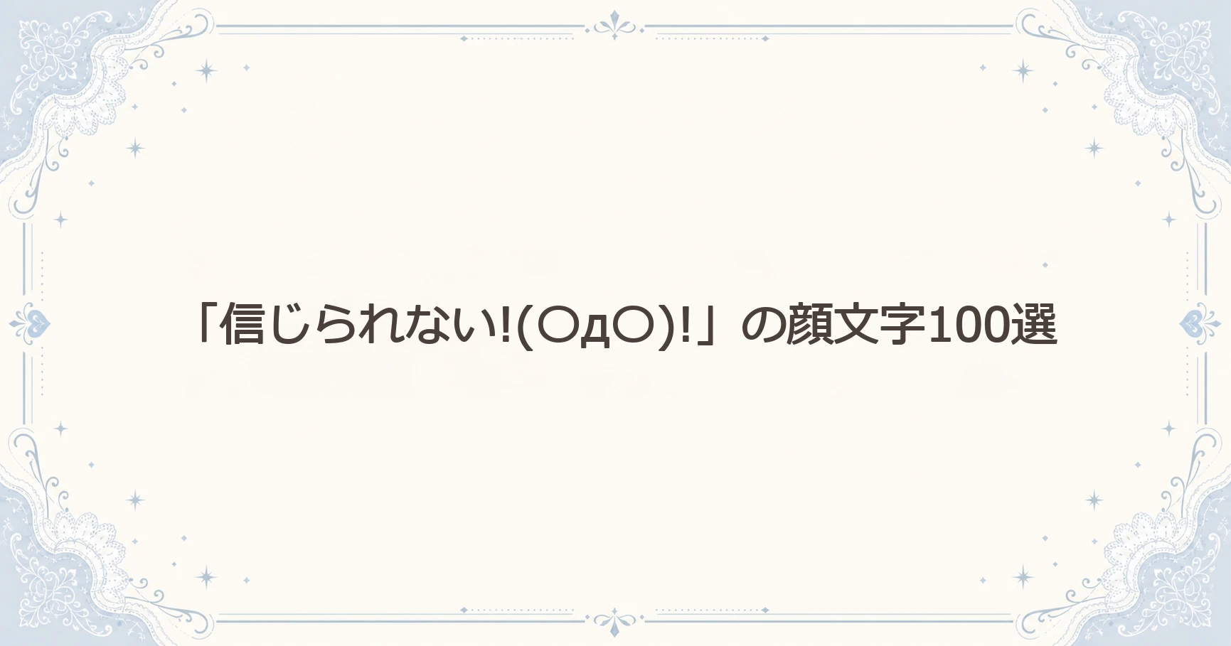 「信じられない!(〇д〇)!」の顔文字100選