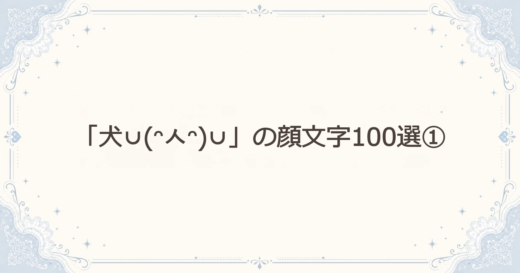 「犬∪(ᵔᆺᵔ)∪」の顔文字100選①