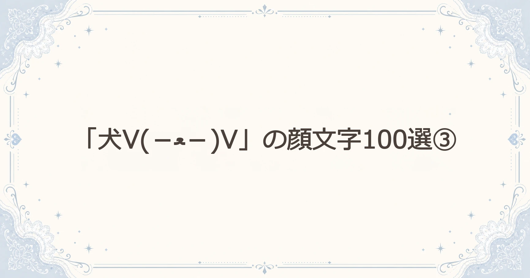 「犬V(－ﻌ－)V」の顔文字100選③
