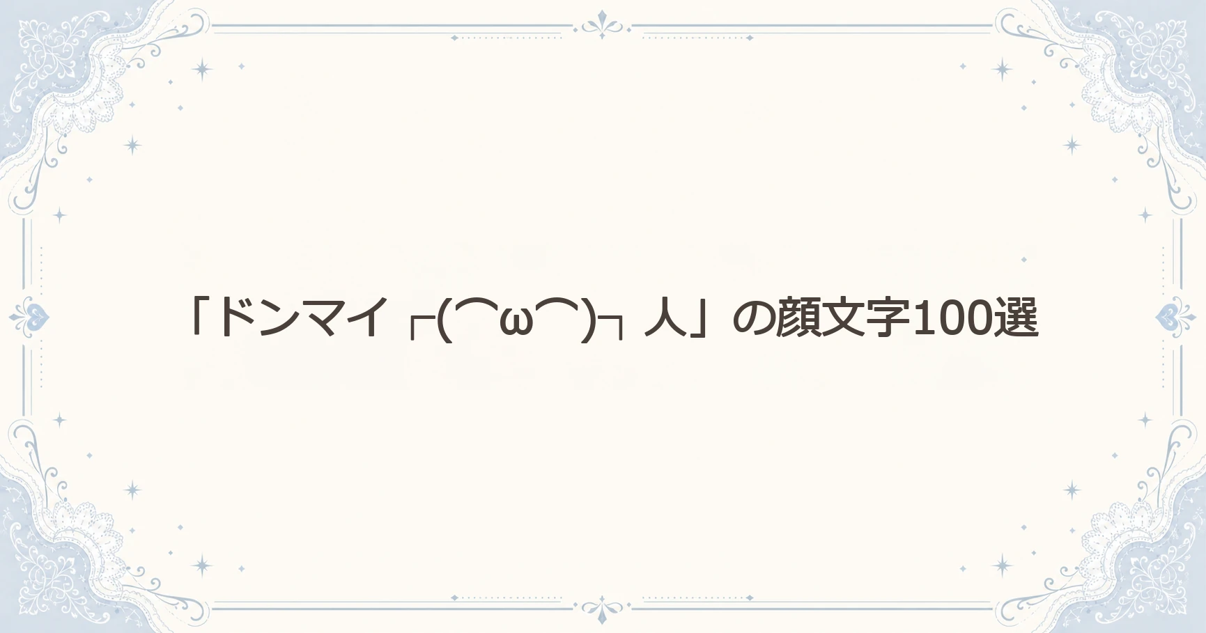「ドンマイ┌(⌒ω⌒)┐人」の顔文字100選