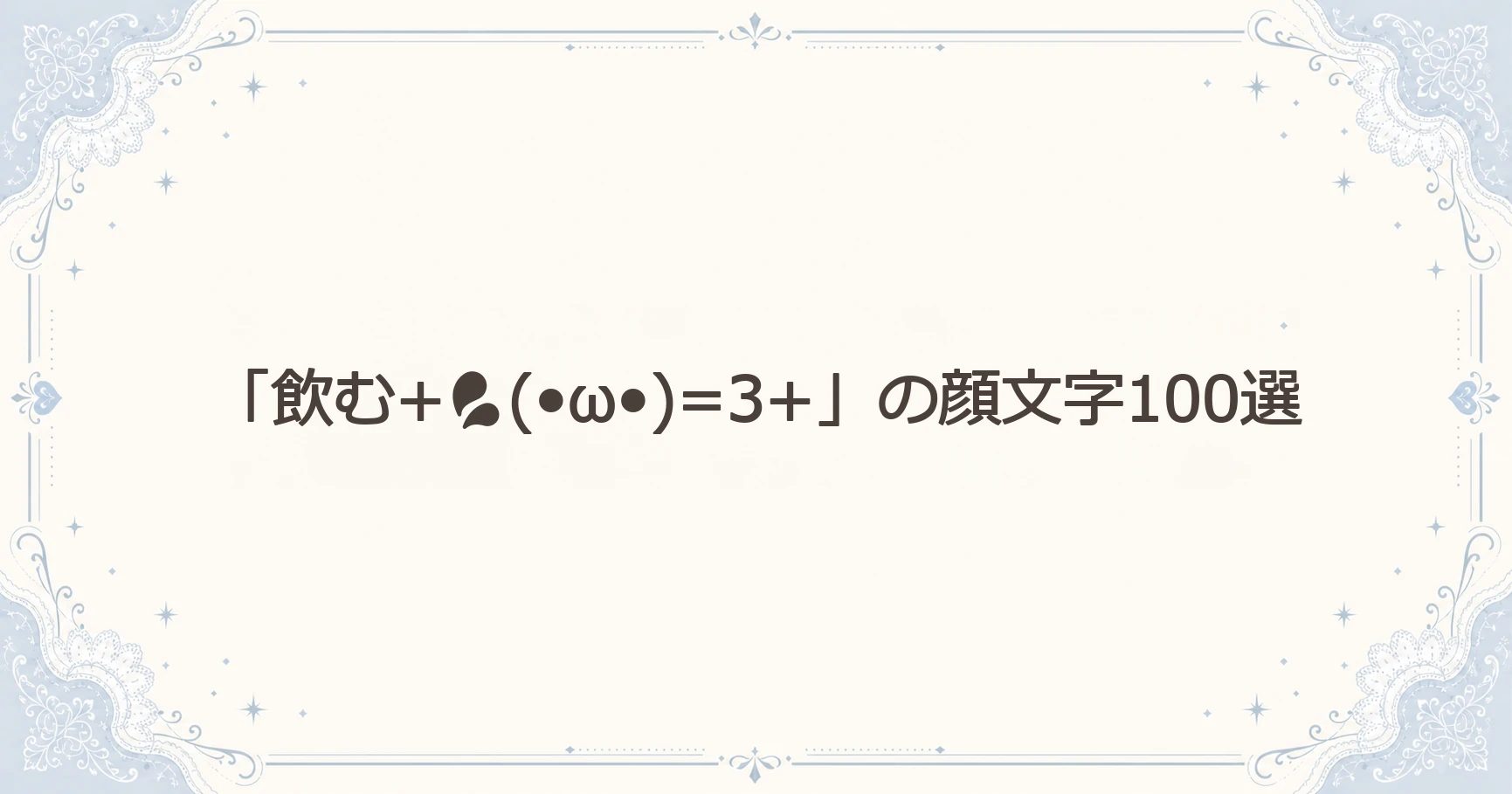 「飲む+(•ω•)=3+」の顔文字100選