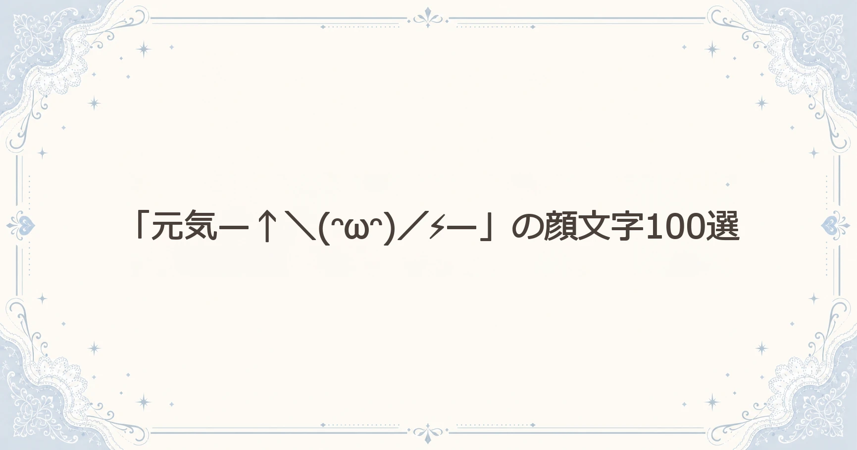 「元気—↑＼(ᵔωᵔ)／⚡—」の顔文字100選