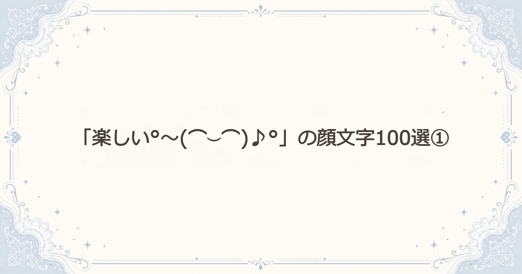 「楽しい°～(⌒⌣⌒)♪°」の顔文字100選①