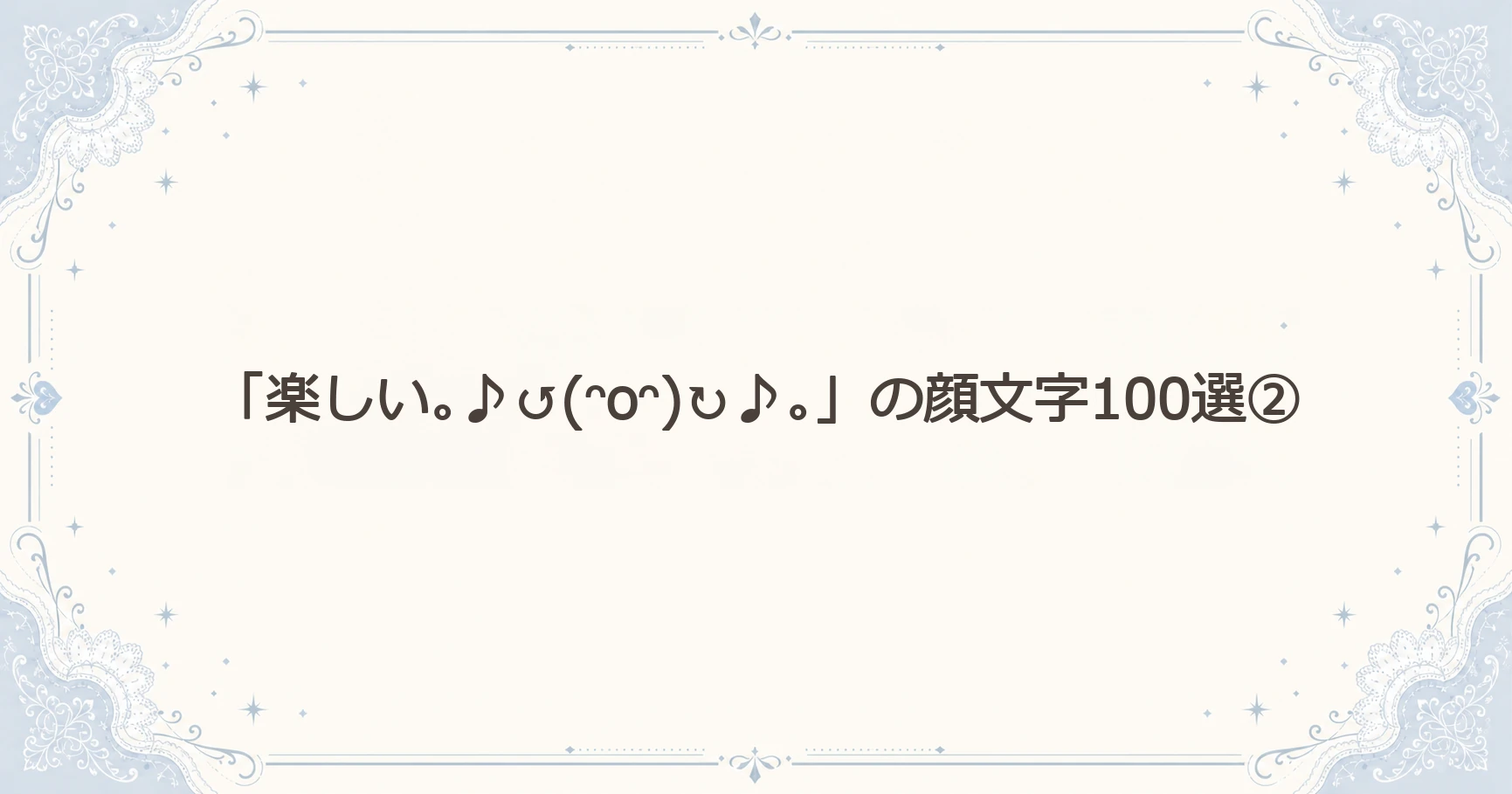 「楽しい｡♪↺(ᵔoᵔ)↻♪｡」の顔文字100選②