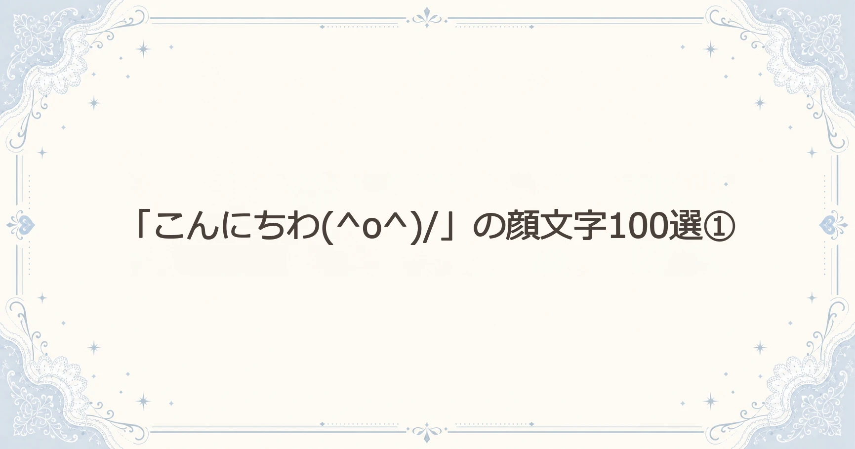 「こんにちわ(^o^)/」の顔文字100選①