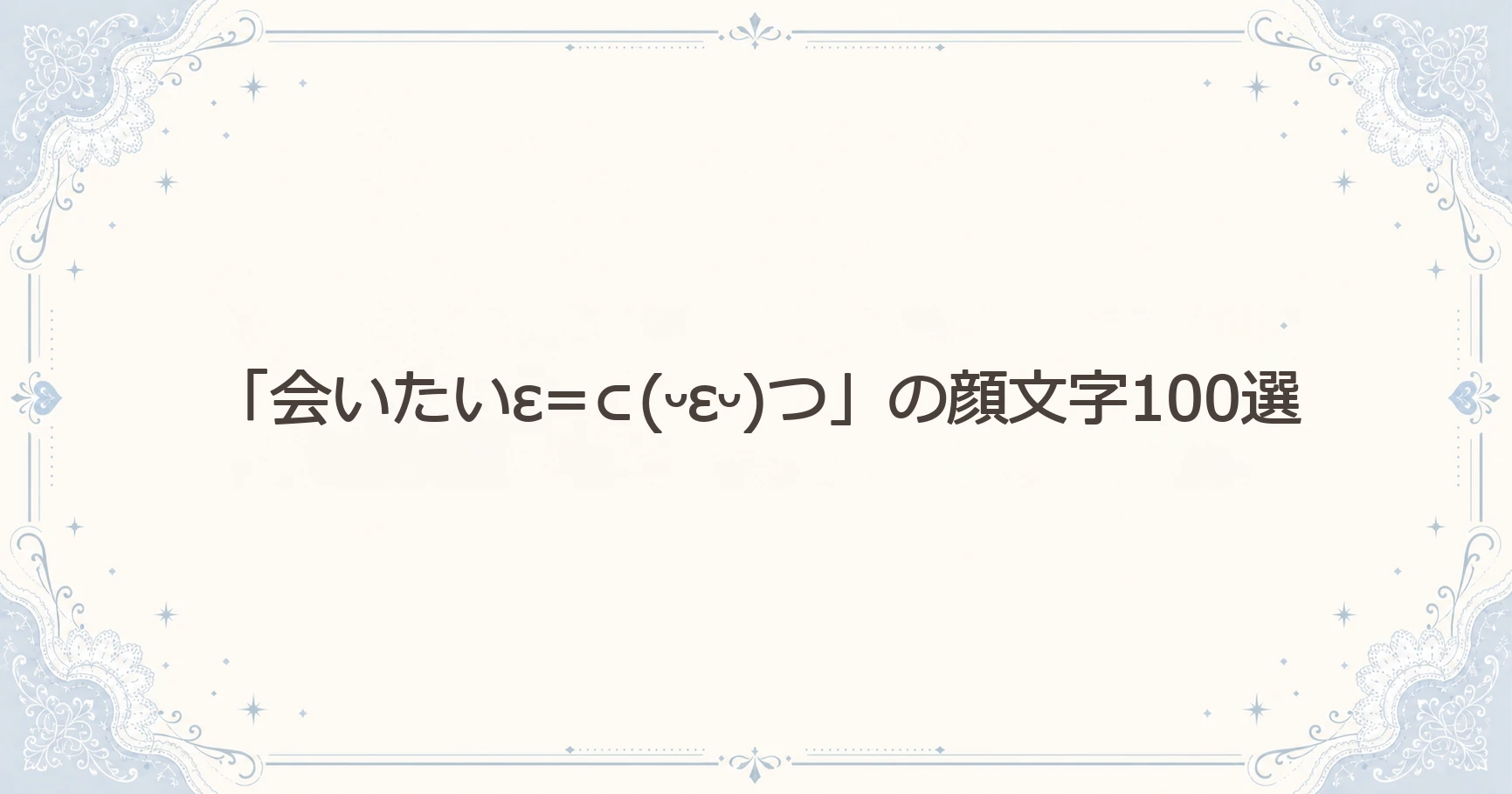 「会いたいε=⊂(ᵕεᵕ)つ」の顔文字100選