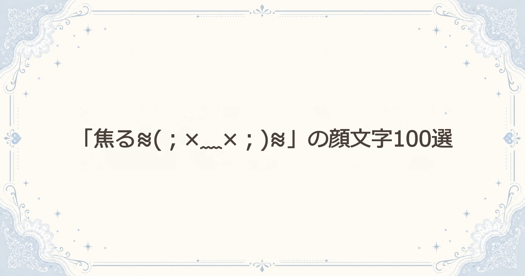 「焦る≋(；×﹏×；)≋」の顔文字100選