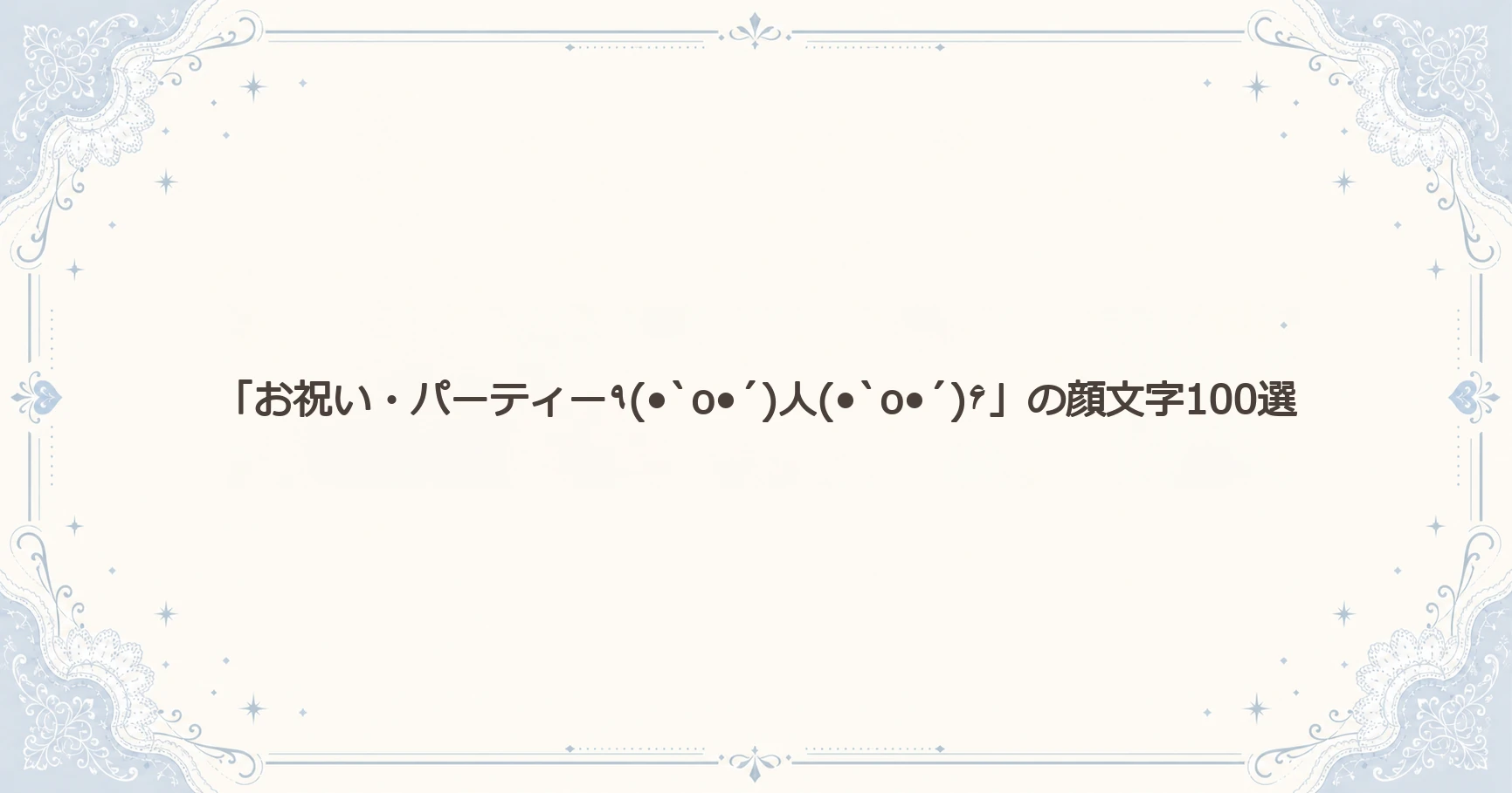 「お祝い・パーティー٩(•̀o•́)人(•̀o•́)۶」の顔文字100選