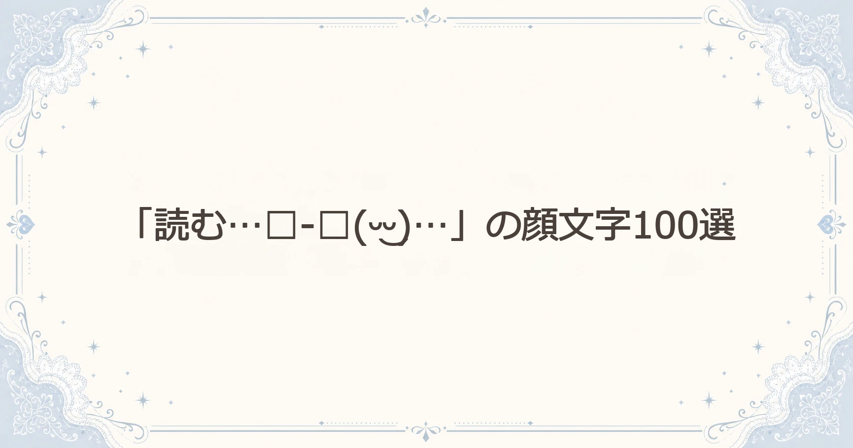 「読む…□-□(ᵕ‿ᵕ)…」の顔文字100選