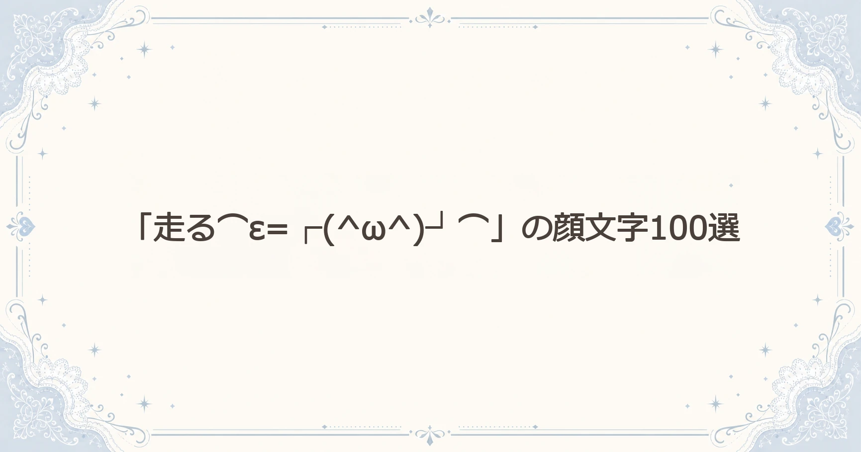 「走る⌒ε=┌(^ω^)┘⌒」の顔文字100選