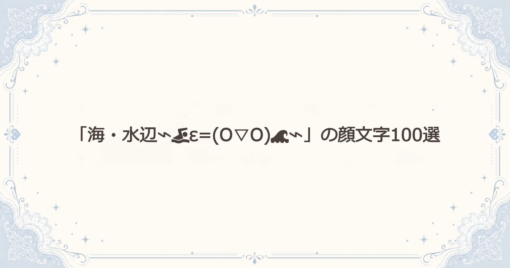 「海・水辺⌁ε=(O▽O)⌁」の顔文字100選