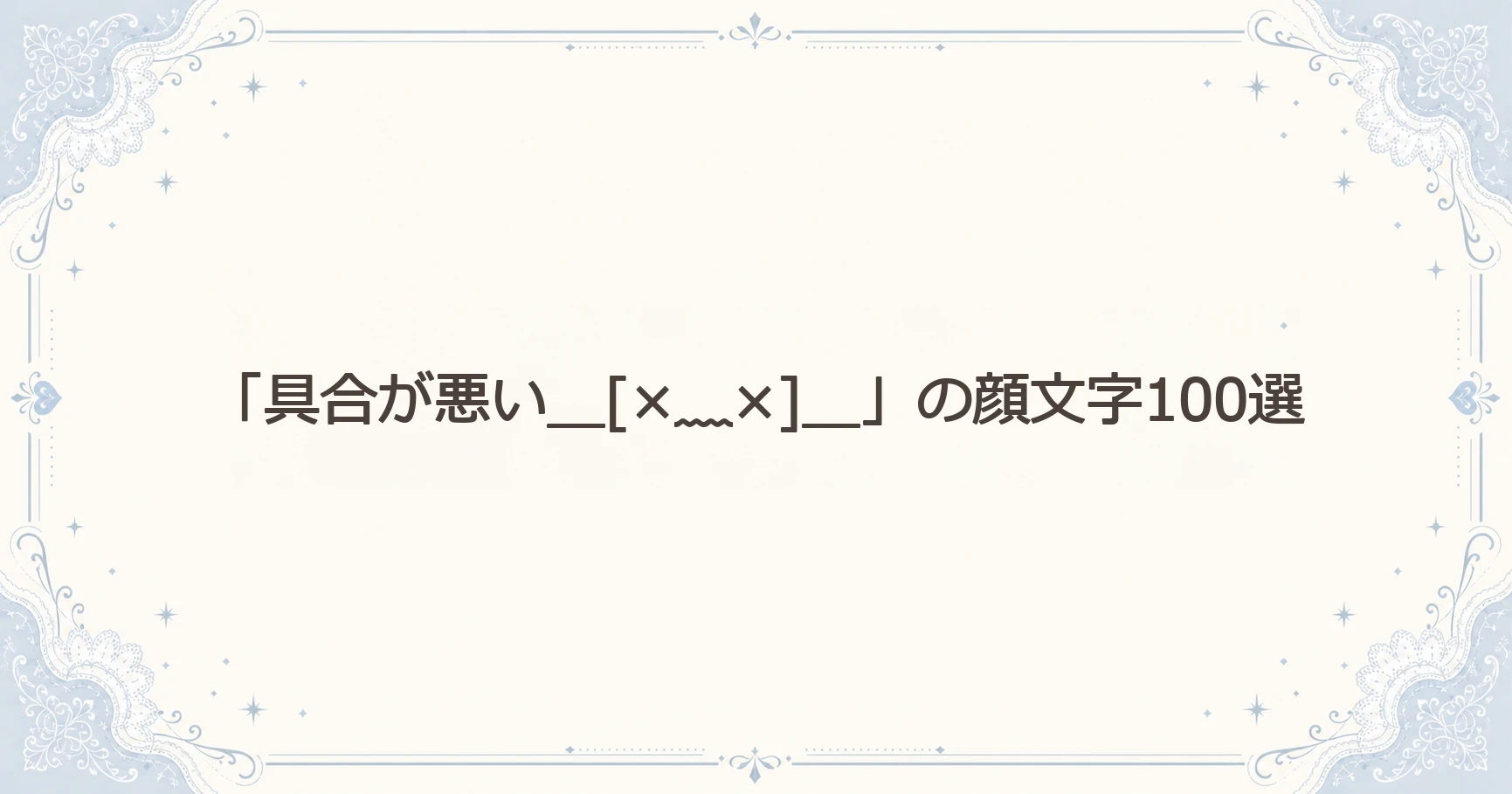 「具合が悪い＿[×﹏×]＿」の顔文字100選