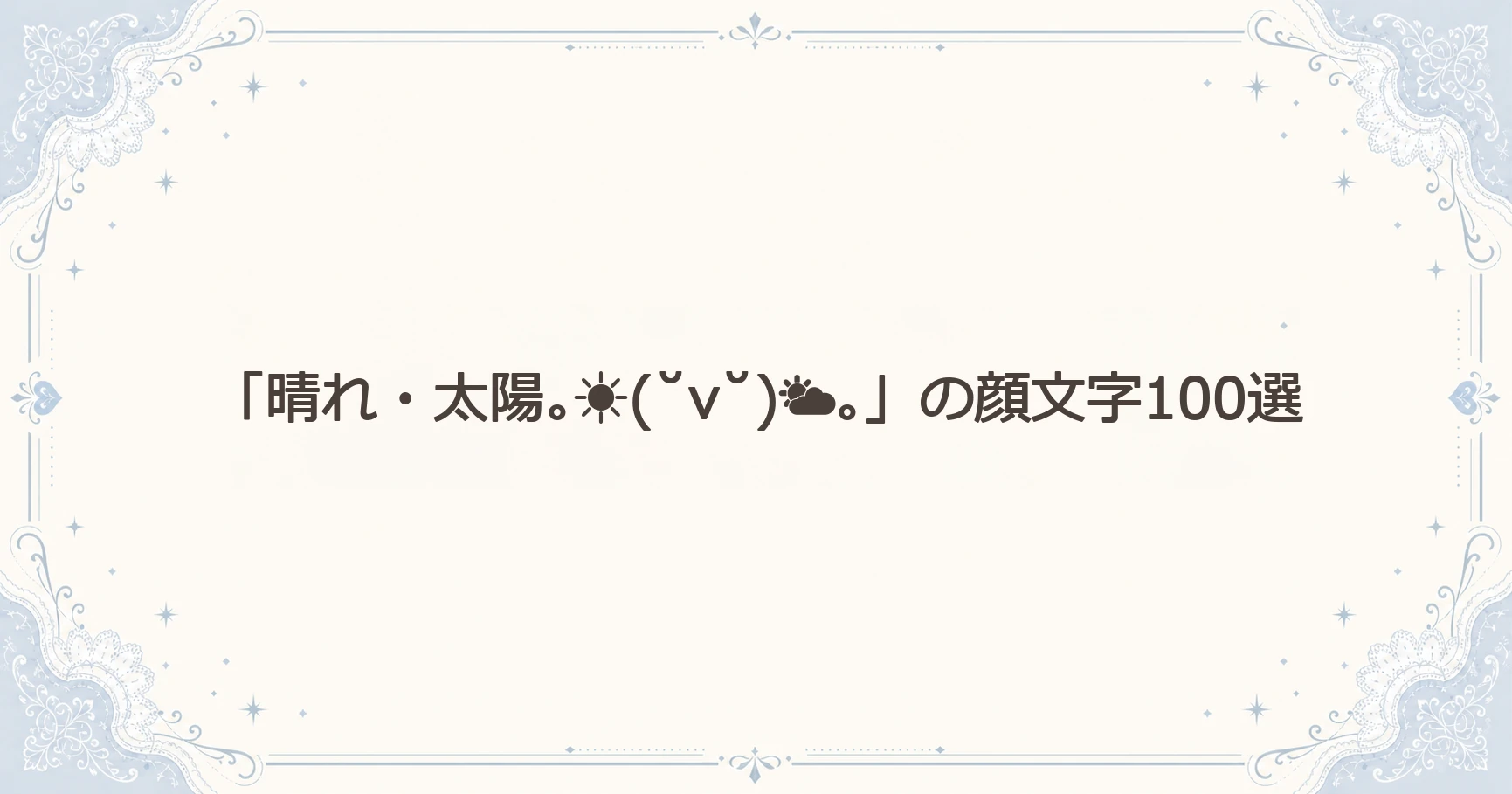 「晴れ・太陽｡☀(˘v˘)｡」の顔文字100選