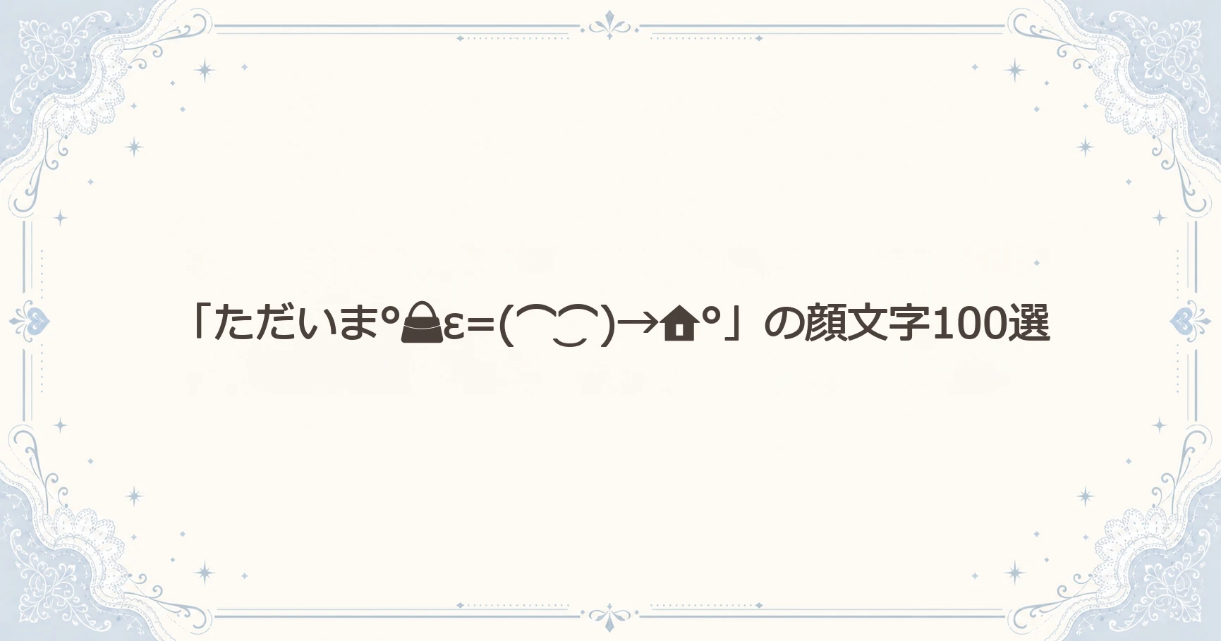 「ただいま°ε=(⌒‿⌒)→°」の顔文字100選