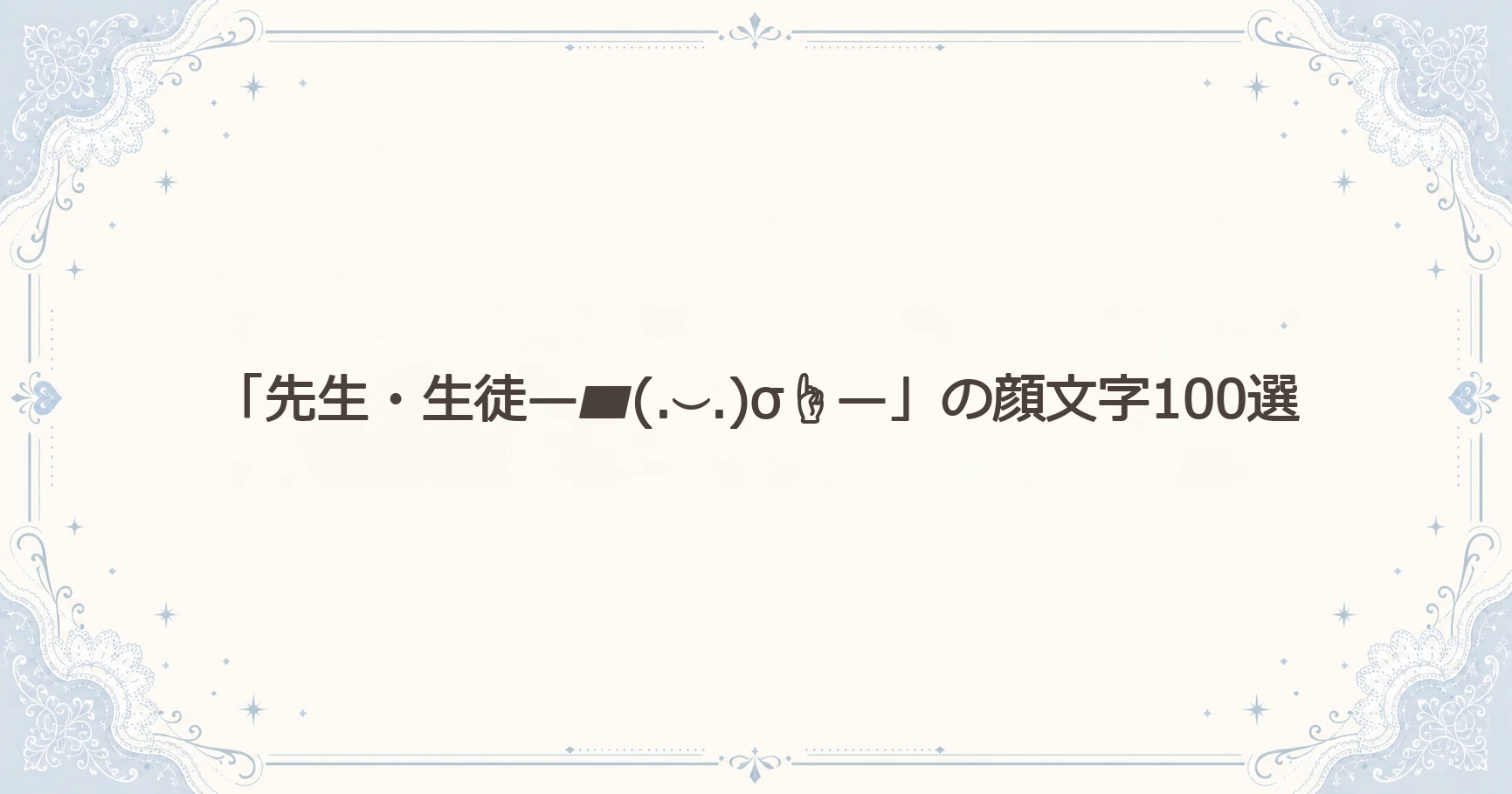 「先生・生徒—▰(.⌣.)σ☝—」の顔文字100選