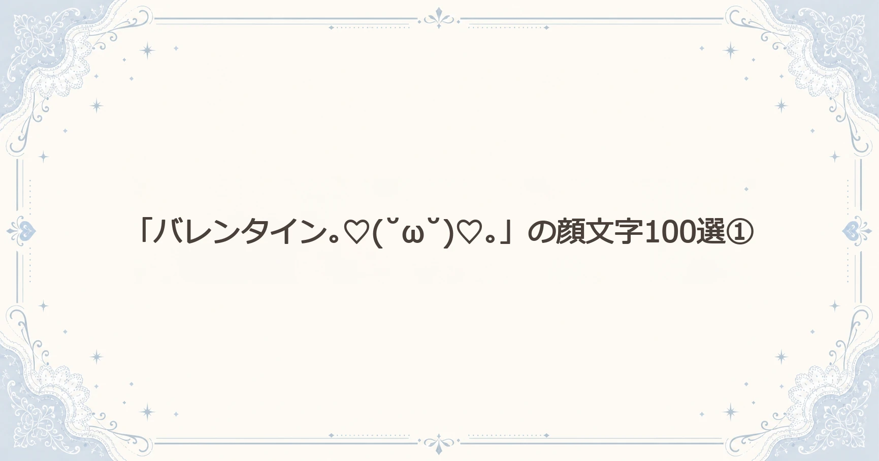 「バレンタイン｡♡(˘ω˘)♡｡」の顔文字100選①