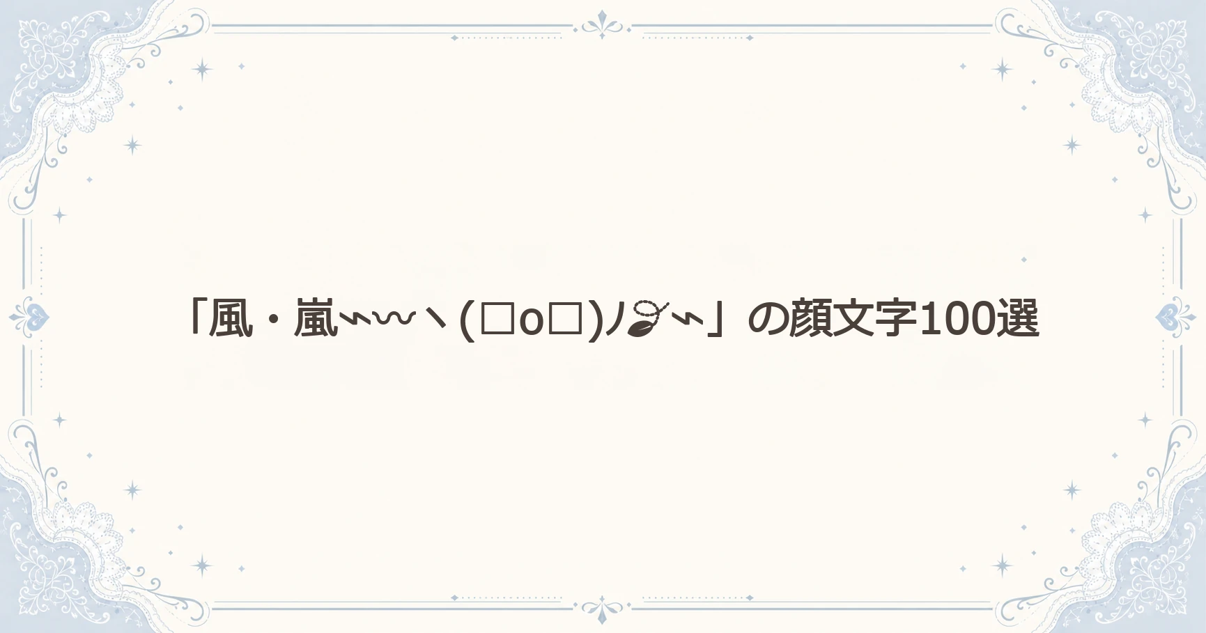 「風・嵐⌁〰ヽ(□o□)ﾉ⌁」の顔文字100選